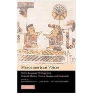 Mesoamerican Voices: Native Language Writings from Colonial Mexico, Yucatan, and Guatemala by Edited by Matthew Restall , Lisa Sousa , Kevin Terraciano, 9780521812795
