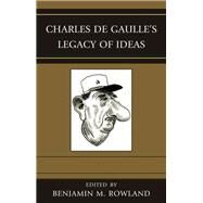 Charles De Gaulle's Legacy of Ideas by Rowland, Benjamin M.; Allin, Dana H.; Behr, Timo; Calleo, David P.; Chivvis, Christopher S.; Harper, John L.; Row, Thomas; Stuermer, Michael; Xiang, Lanxin, 9780739192795