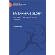 Britannia's Glory A History of 20th Century Lesbians by Hamer, Emily, 9781474292795