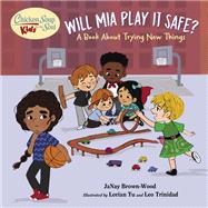 Chicken Soup for the Soul KIDS: Will Mia Play It Safe? A Book About Trying New Things by Brown-Wood, JaNay; Lorian Tu, 9781623542795