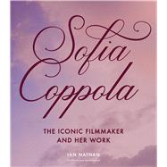 Sofia Coppola The Iconic Filmmaker and Her Work by Nathan, Ian, 9781805702795