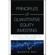 Principles of Quantitative Equity Investing A Complete Guide to Creating, Evaluating, and Implementing Trading Strategies by Ray, Sugata, 9780134192796