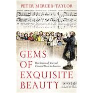 Gems of Exquisite Beauty How Hymnody Carried Classical Music to America by Mercer-Taylor, Peter, 9780190842796