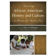 Interpreting African American History and Culture at Museums and Historic Sites by Van Balgooy, Max A.; Bunch, Lonnie G., III, 9780759122796
