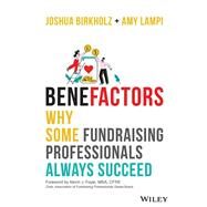 BeneFactors Why Some Fundraising Professionals Always Succeed by Birkholz, Joshua M.; Lampi, Amy S., 9781119932796