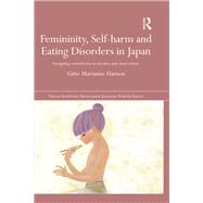 Femininity, Self-harm and Eating Disorders in Japan: Navigating contradiction in narrative and visual culture by Hansen; Gitte Marianne, 9781138502796