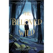 The Beloved Wild by Ostrom, Melissa, 9781250132796