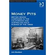 Money Pits: British Mining Companies in the Californian and Australian Gold Rushes of the 1850s by Woodland,John, 9781472442796
