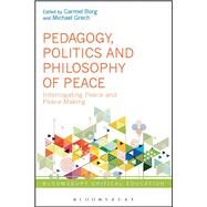 Pedagogy, Politics and Philosophy of Peace Interrogating Peace and Peace-Making by Borg, Carmel; Grech, Michael; Mayo, Peter, 9781474282796