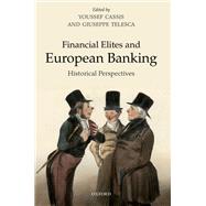Financial Elites in European Banking Historical Perspectives by Cassis, Youssef; Telesca, Giuseppe, 9780198782797