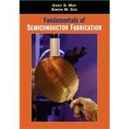 Fundamentals of Semiconductor Fabrication by May, Gary S.; Sze, Simon M., 9780471232797