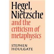 Hegel, Nietzsche and the Criticism of Metaphysics by Stephen Houlgate, 9780521892797