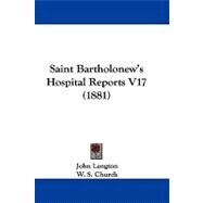 Saint Bartholonew's Hospital Reports V17 by Langton, John; Church, W. S., 9781104452797