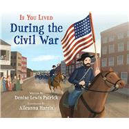 If You Lived During the Civil War by Patrick, Denise Lewis; Harris, Alleanna, 9781338712797