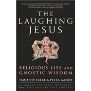 The Laughing Jesus Religious Lies and Gnostic Wisdom by Freke, Timothy; Gandy, Peter, 9781400082797