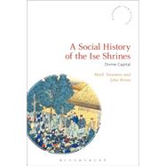 A Social History of the Ise Shrines Divine Capital by Teeuwen, Mark; Breen, John; Rambelli, Fabio, 9781474272797