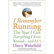 I Remember Running The Year I Got Everything I Ever Wanted - and ALS by Wakefield, Darcy; Eig, Jonathan, 9781569242797