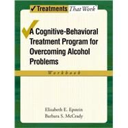 Overcoming Alcohol Use Problems A Cognitive-Behavioral Treatment Program by Epstein, Elizabeth E.; McCrady, Barbara S., 9780195322798