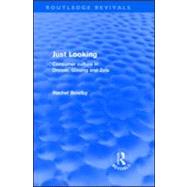 Just Looking (Routledge Revivals): Consumer Culture in Dreiser, Gissing and Zola by Bowlby; Rachel, 9780415572798