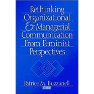 Rethinking Organizational and Managerial Communication from Feminist Perspectives by Patrice M. Buzzanell, 9780761912798