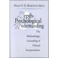 Depth-Psychological Understanding: The Methodologic Grounding of Clinical Interpretations by Rubovits-Seitz; Philip F. D., 9780881632798