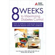 8 Weeks to Maximizing Diabetes Control How to Improve Your Blood Glucose and Stay Healthy with Type 2 Diabetes by Hieronymus, Laura; Tobin, Christine, 9781580402798