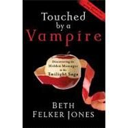 Touched by a Vampire: Discovering the Hidden Messages in the Twilight Saga by Jones, Beth Felker, 9781601422798
