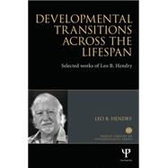 Developmental Transitions across the Lifespan: Selected works of Leo B. Hendry by Hendry; Leo B., 9781848722798