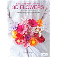 Have Fun With Origami 3D Flowers Origami of beautiful flowers to bring a touch of colour to everyday living by Hayashi, Hiromi, 9786059192798
