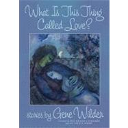 What Is This Thing Called Love? by Wilder, Gene, 9780312672799