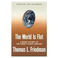 The World Is Flat [Updated and Expanded] A Brief History of the Twenty-first Century by Friedman, Thomas L., 9780374292799