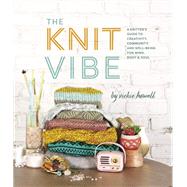 Knit Vibe A Knitter's Guide to Creativity, Community, and Well-Being for Mind, Body & Soul by Howell, Vickie, 9781419732799