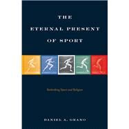 The Eternal Present of Sport by Grano, Daniel A., 9781439912799