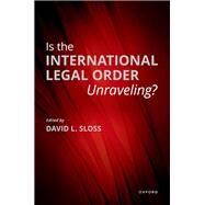 Is the International Legal Order Unraveling? by Sloss, David L., 9780197652800