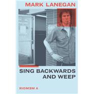 Sing Backwards and Weep A Memoir by Lanegan, Mark, 9780306922800