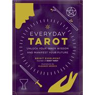 Everyday Tarot Unlock Your Inner Wisdom and Manifest Your Future by Esselmont, Brigit; Grosch, Eleanor, 9780762492800