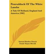 Penruddock of the White Lambs : A Tale of Holland, England and America (1902) by Church, Samuel Harden; Merrill, Frank Thayer, 9781437122800