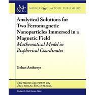 Analytical Solutions for Two Ferromagnetic Nanoparticles Immersed in a Magnetic Field by Anthonys, Gehan; Dorf, Richard C., 9781681732800