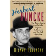 Herbert Huncke The Times Square Hustler Who Inspired Jack Kerouac and the Beat Generation by Holladay, Hilary, 9781936182800