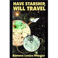 Have Starship, Will Travel by Wheeler, Ramona Louise, 9781587152801