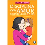 Disciplina con amor. Soluciones da a da by Barocio, Rosa, 9786079472801
