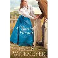 A Worthy Pursuit by Witemeyer, Karen, 9780764212802