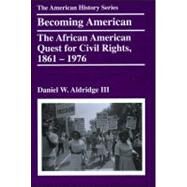 Becoming American The African American Quest for Civil Rights, 1861 - 1976 by Aldridge, Daniel W., 9780882952802