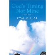 God's Timing Not Mine by Miller, Kym, 9781503502802