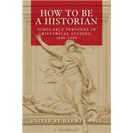 How to be a historian Scholarly personae in historical studies, 1800-2000 by Paul, Herman, 9781526132802