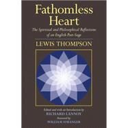 Fathomless Heart The Spiritual and Philosophical Reflections of an English Poet-Sage by Thompson, Lewis; Lannoy, Richard; Lannoy, Richard; Stranger, William, 9781583942802