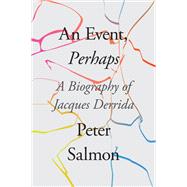 An Event, Perhaps A Biography of Jacques Derrida by Salmon, Peter, 9781788732802