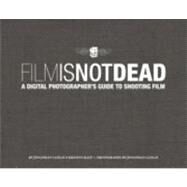 Film Is Not Dead A Digital Photographer's Guide to Shooting Film by Canlas, Jonathan; Kalp, Kristen, 9780321812803