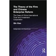 The Theory of the Firm and Chinese Enterprise Reform: The Case of China International Trust and Investment Corporation by QIN XIAO; 40/F CHINA MERCHANTS, 9780415652803