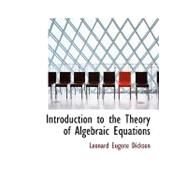 Introduction to the Theory of Algebraic Equations by Dickson, Leonard Eugene, 9780554492803